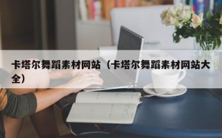 澄迈卡塔尔舞蹈素材网站（卡塔尔舞蹈素材网站大全）