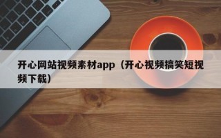 澄迈开心网站视频素材app（开心视频搞笑短视频下载）