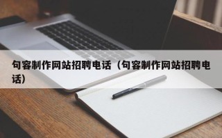 澄迈句容制作网站招聘电话（句容制作网站招聘电话）
