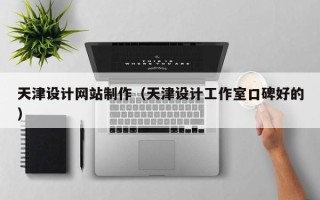 澄迈天津设计网站制作（天津设计工作室口碑好的）